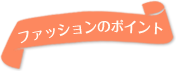 ファッションのポイント